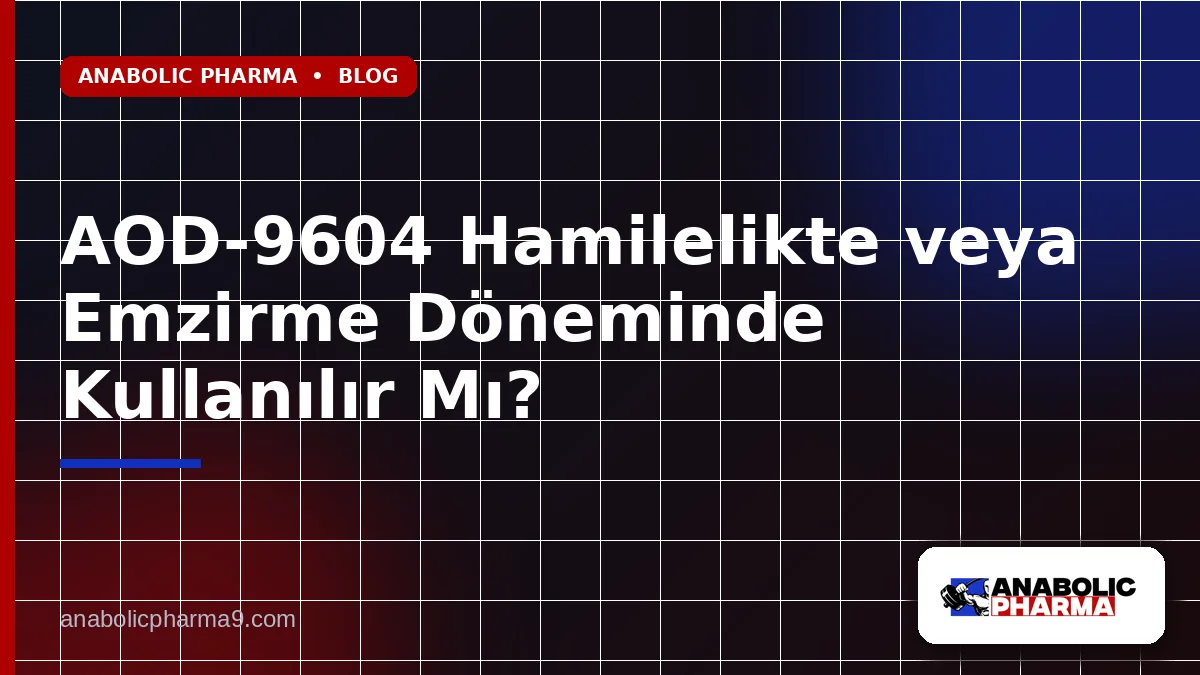AOD-9604 Hamilelikte veya Emzirme Döneminde Kullanılır Mı?