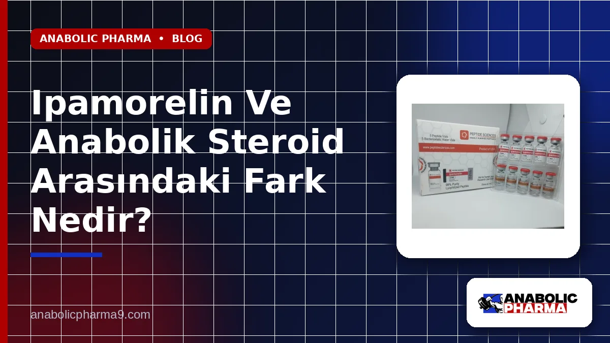 Ipamorelin Ve Anabolik Steroid Arasındaki Fark Nedir?
