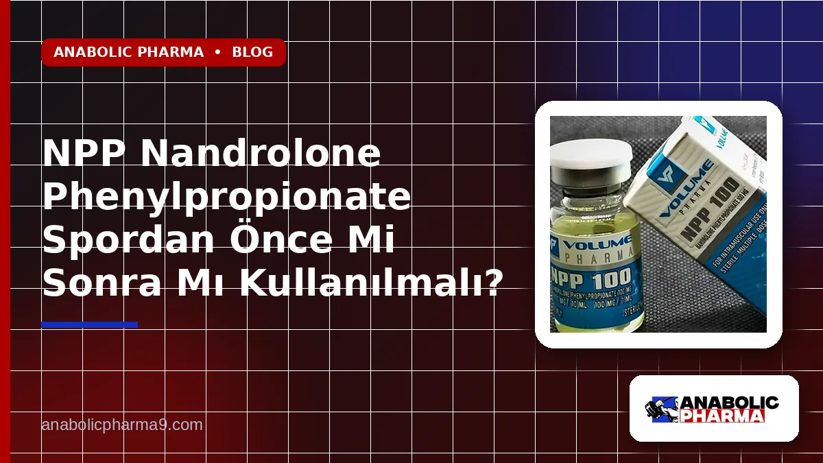 NPP Nandrolone Phenylpropionate Spordan Önce Mi Sonra Mı Kullanılmalı?