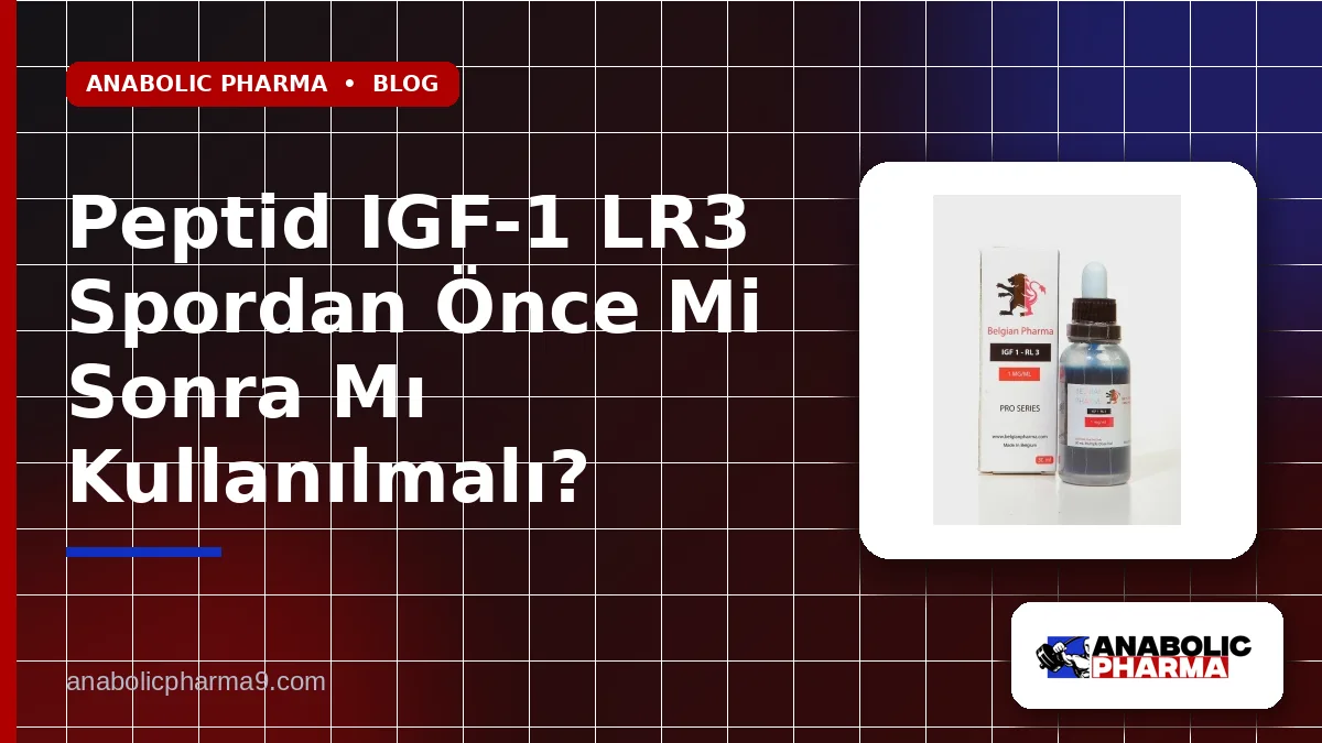 Peptid IGF-1 LR3 Spordan Önce Mi Sonra Mı Kullanılmalı?