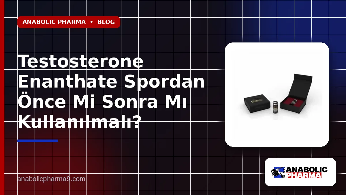 Testosterone Enanthate Spordan Önce Mi Sonra Mı Kullanılmalı?