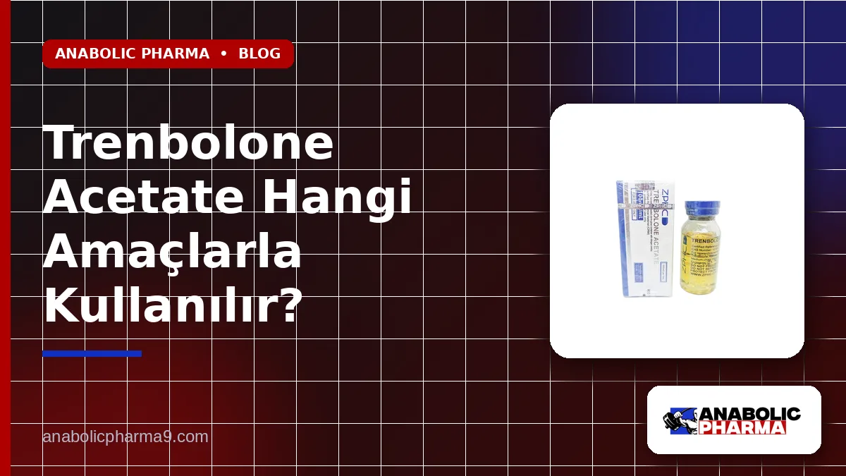 Trenbolone Acetate Hangi Amaçlarla Kullanılır?