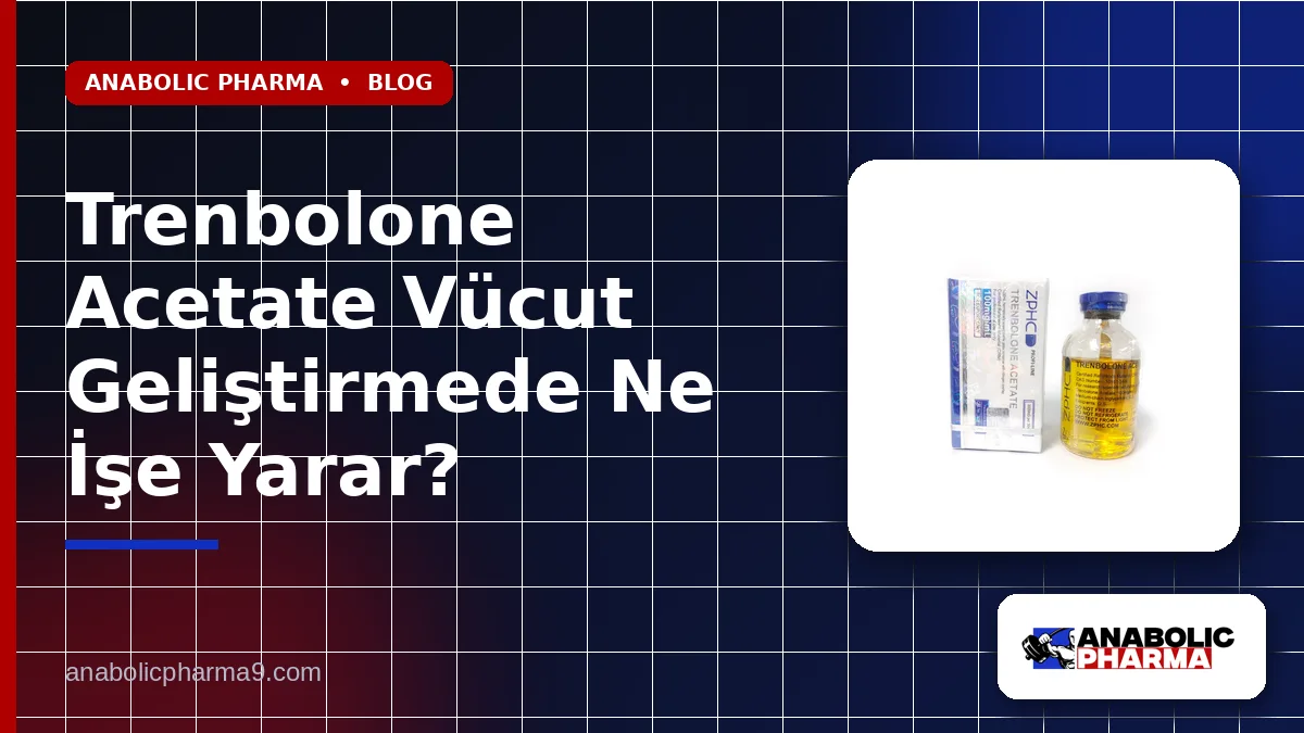 Trenbolone Acetate Vücut Geliştirmede Ne İşe Yarar?