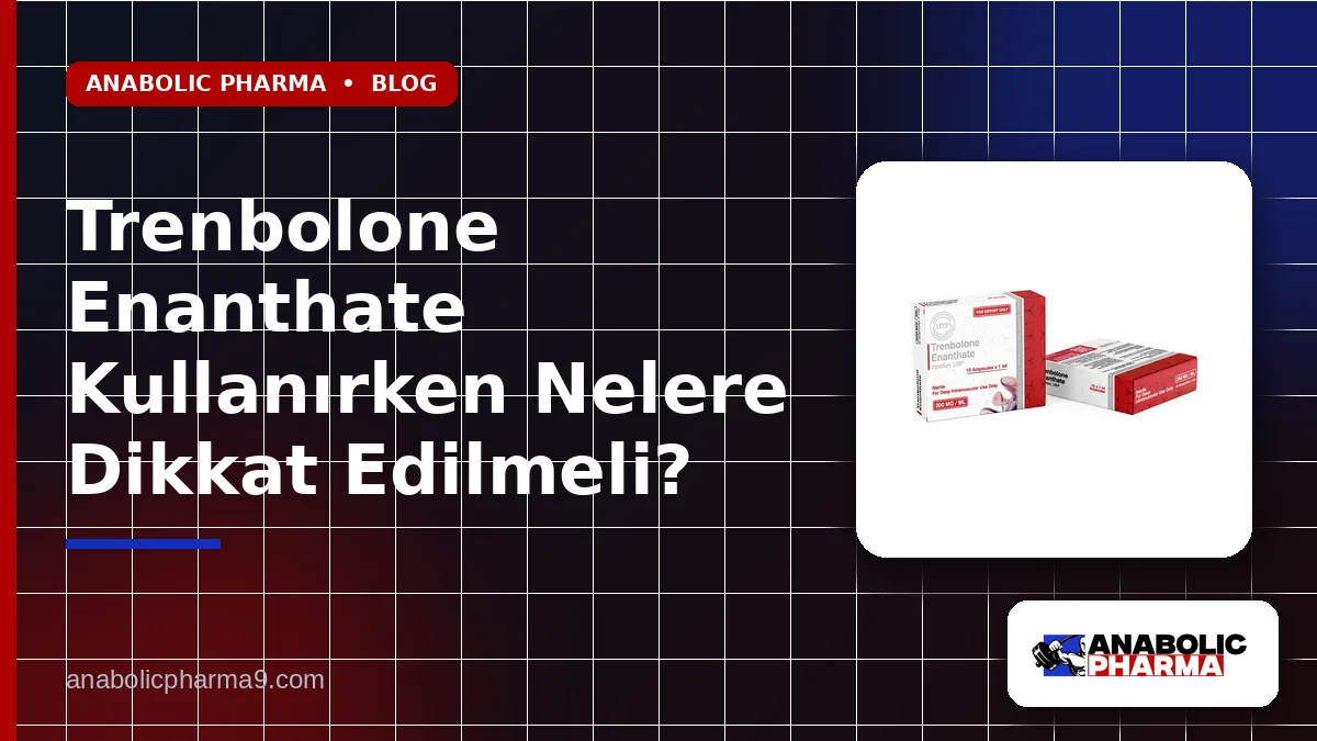 Trenbolone Enanthate Kullanırken Nelere Dikkat Edilmeli?